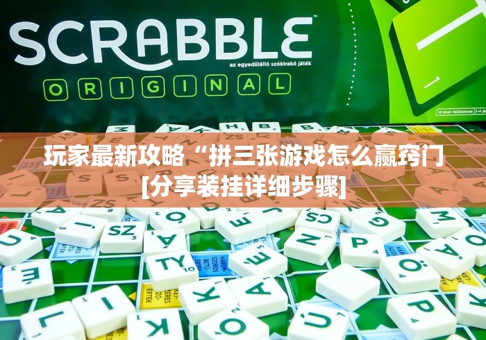 玩家最新攻略“拼三张游戏怎么赢窍门[分享装挂详细步骤]