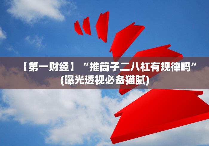 【第一财经】“推筒子二八杠有规律吗”(曝光透视必备猫腻)