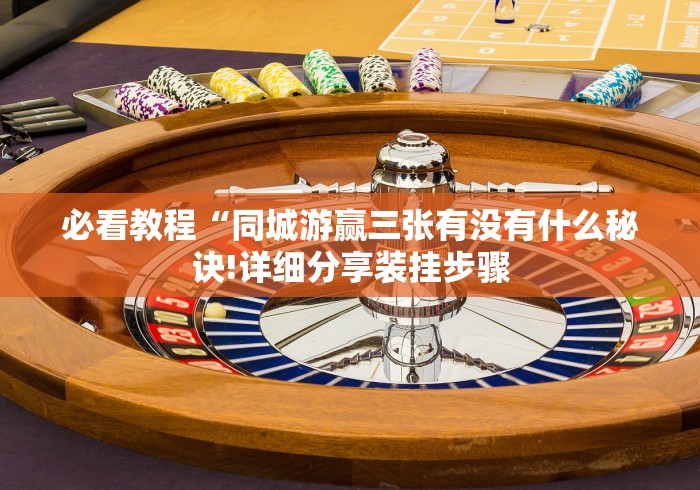 必看教程“同城游赢三张有没有什么秘诀!详细分享装挂步骤