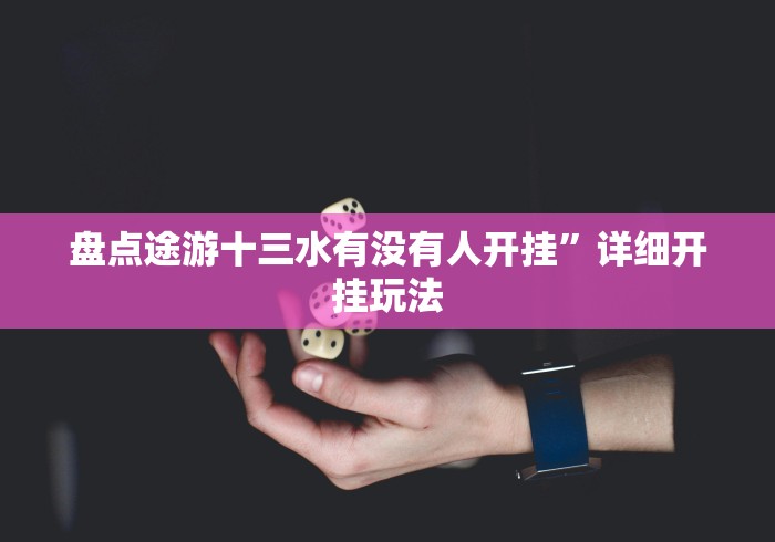 盘点途游十三水有没有人开挂”详细开挂玩法