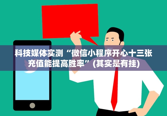 科技媒体实测“微信小程序开心十三张充值能提高胜率”(其实是有挂)