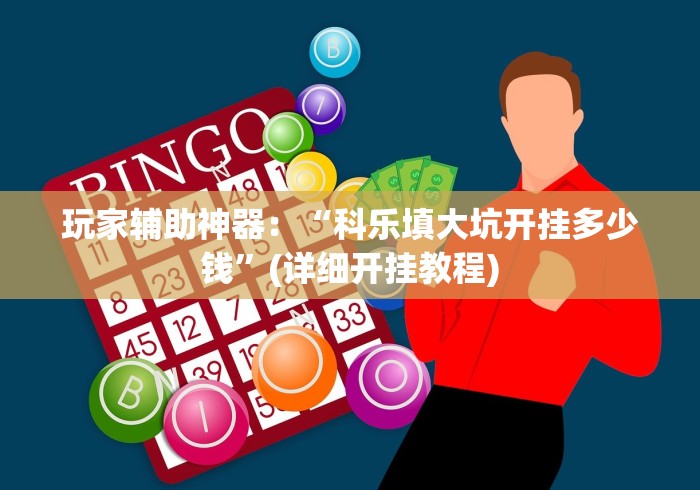 玩家辅助神器：“科乐填大坑开挂多少钱”(详细开挂教程)