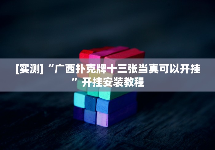 [实测]“广西扑克牌十三张当真可以开挂”开挂安装教程