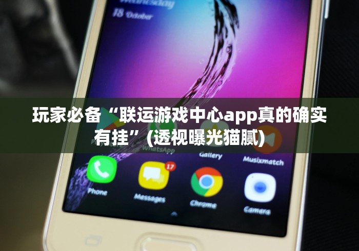 玩家必备“联运游戏中心app真的确实有挂”(透视曝光猫腻)