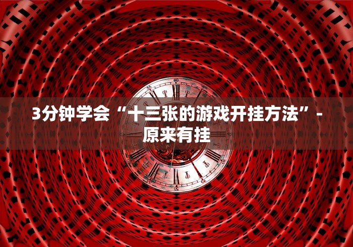 3分钟学会“十三张的游戏开挂方法”-原来有挂