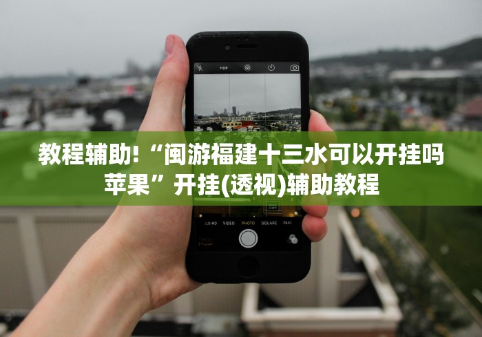 教程辅助!“闽游福建十三水可以开挂吗苹果”开挂(透视)辅助教程