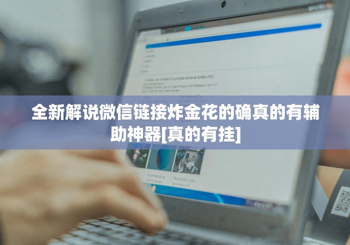 全新解说微信链接炸金花的确真的有辅助神器[真的有挂]
