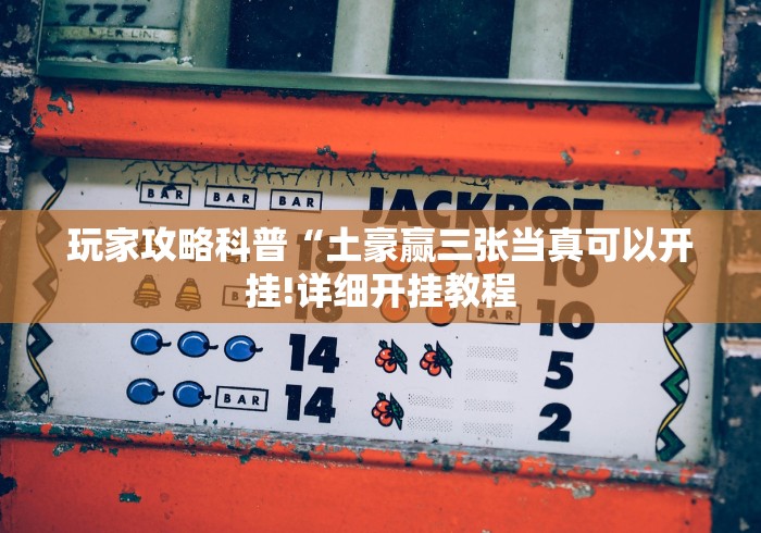 玩家攻略科普“土豪赢三张当真可以开挂!详细开挂教程