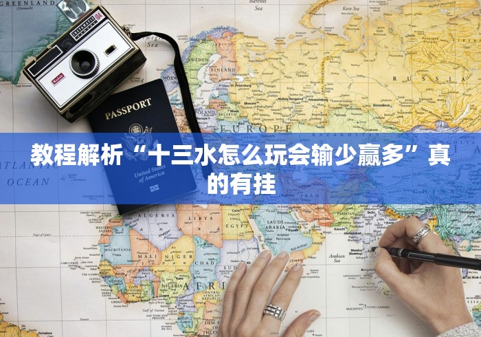 教程解析“十三水怎么玩会输少赢多”真的有挂