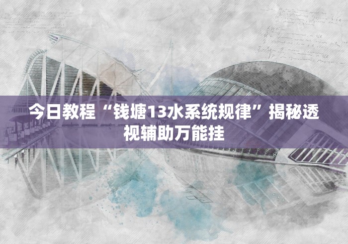 今日教程“钱塘13水系统规律”揭秘透视辅助万能挂