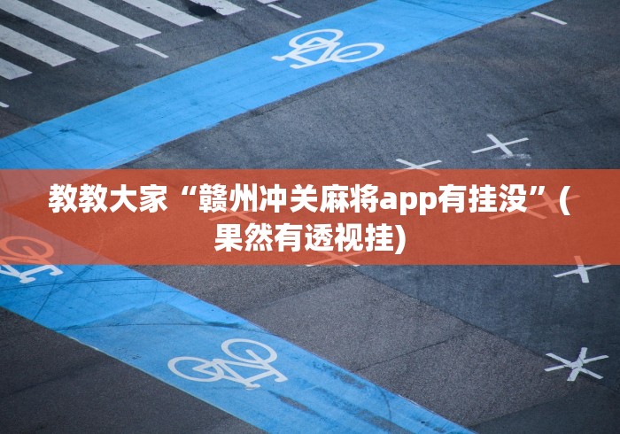 教教大家“赣州冲关麻将app有挂没”(果然有透视挂)