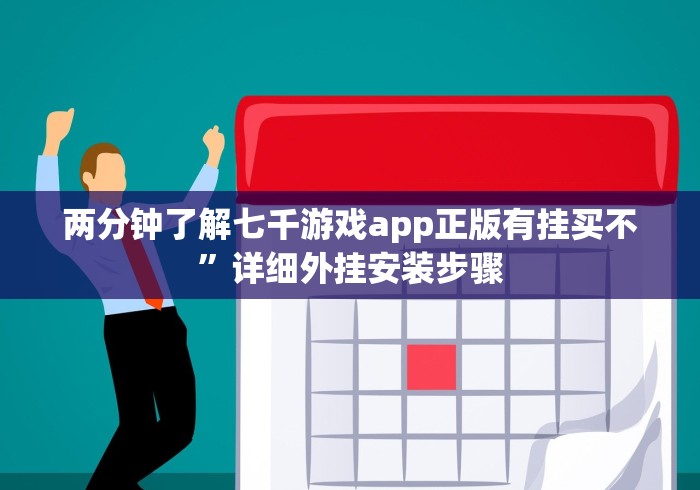两分钟了解七千游戏app正版有挂买不”详细外挂安装步骤
