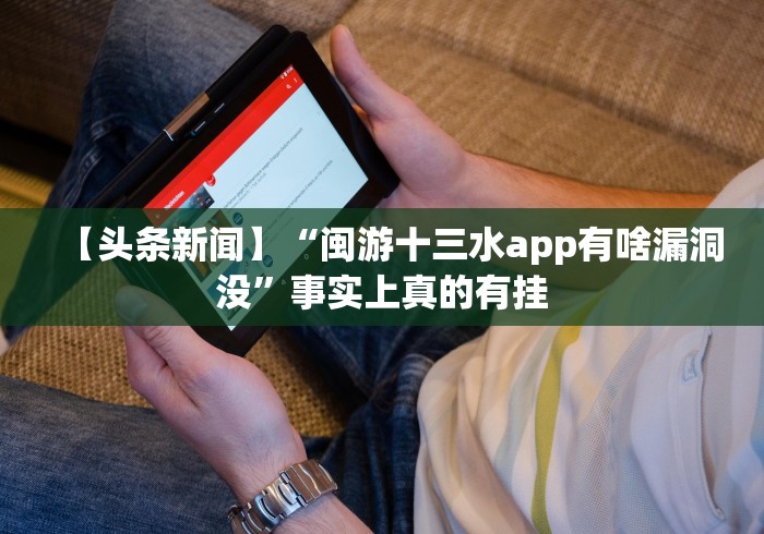 【头条新闻】“闽游十三水app有啥漏洞没”事实上真的有挂