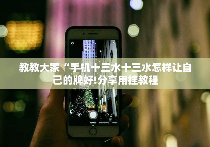 教教大家“手机十三水十三水怎样让自己的牌好!分享用挂教程 教教大家“手机十三水十三水怎样让自己的牌好!分享用挂教程