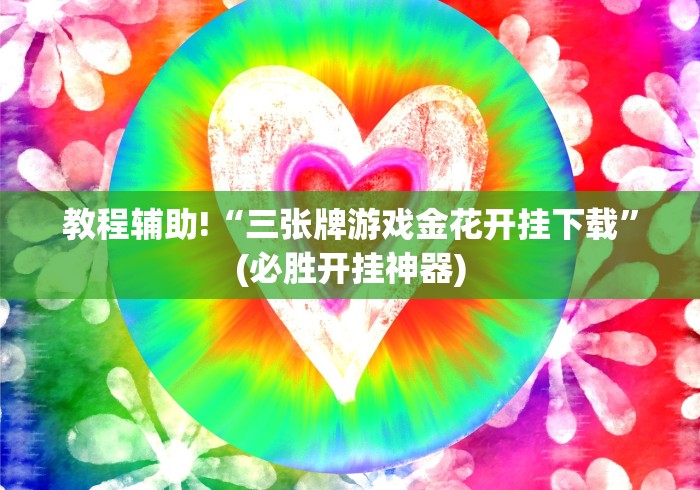 教程辅助!“三张牌游戏金花开挂下载”(必胜开挂神器) 教程辅助!“三张牌游戏金花开挂下载”(必胜开挂神器)