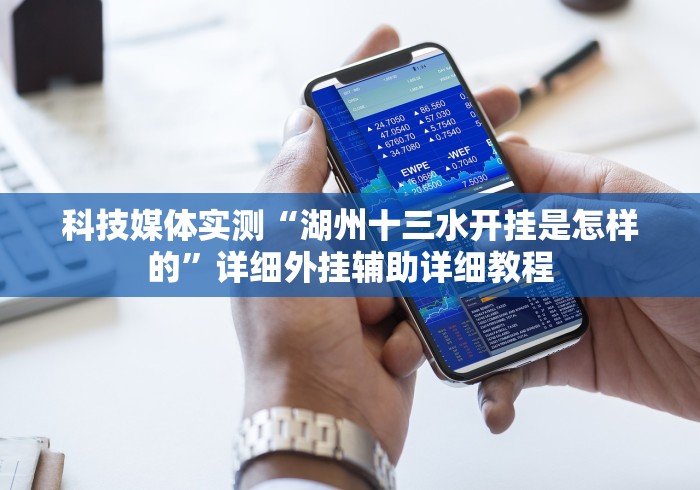 科技媒体实测“湖州十三水开挂是怎样的”详细外挂辅助详细教程