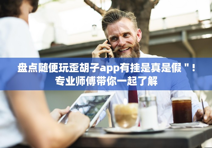 盘点随便玩歪胡子app有挂是真是假＂!专业师傅带你一起了解