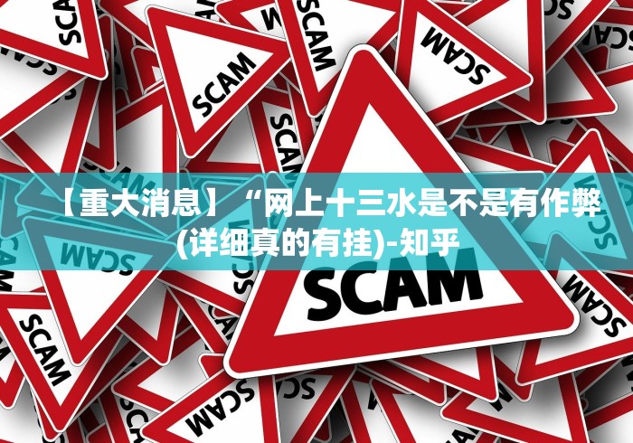 【重大消息】“网上十三水是不是有作弊(详细真的有挂)-知乎