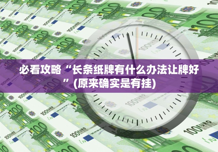 必看攻略“长条纸牌有什么办法让牌好”(原来确实是有挂)