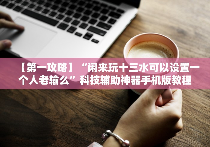 专家分析“将军令十三水真的有挂”(透视曝光猫腻)