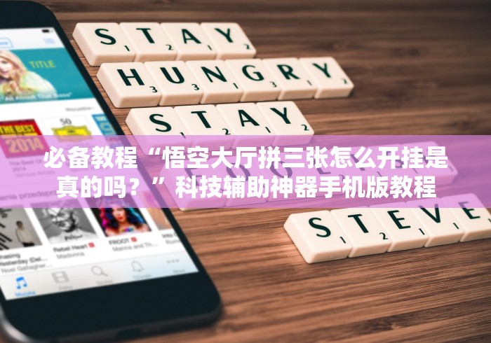 必备教程“悟空大厅拼三张怎么开挂是真的吗？”科技辅助神器手机版教程