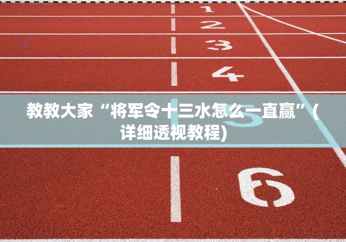 教教大家“将军令十三水怎么一直赢”(详细透视教程)