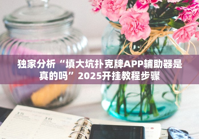 独家分析“填大坑扑克牌APP辅助器是真的吗”2025开挂教程步骤
