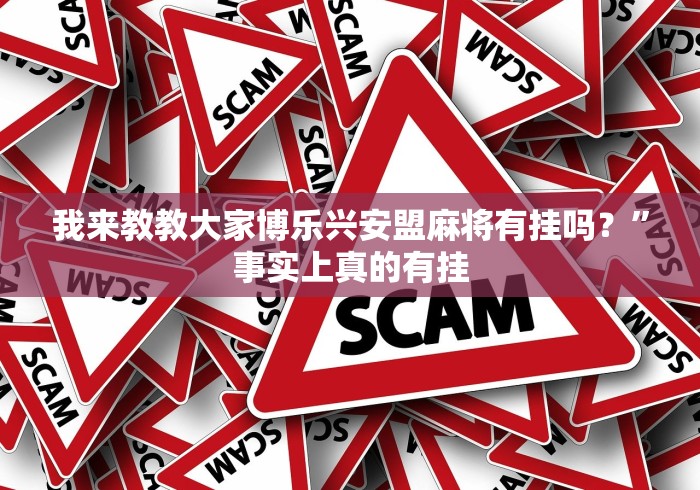 我来教教大家博乐兴安盟麻将有挂吗？”事实上真的有挂