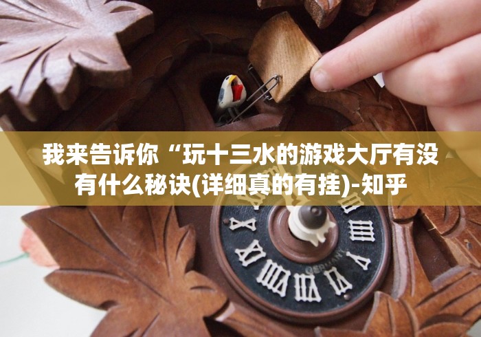 我来告诉你“玩十三水的游戏大厅有没有什么秘诀(详细真的有挂)-知乎