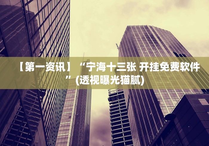 【第一资讯】“宁海十三张 开挂免费软件”(透视曝光猫腻)