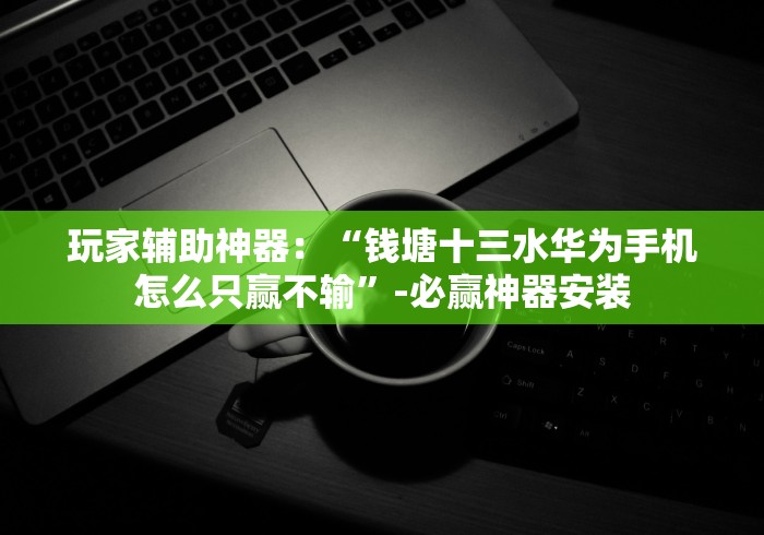 【盘点十款】“福建十三水怎么只赢不输”分享用挂教程 【盘点十款】“福建十三水怎么只赢不输”分享用挂教程