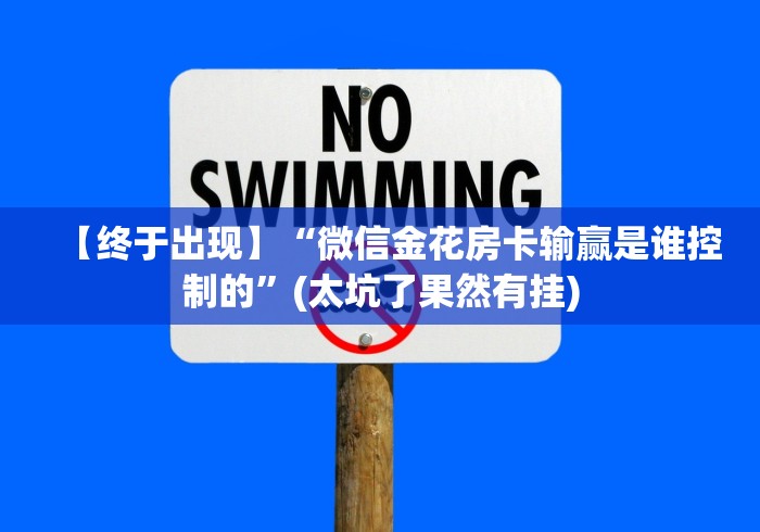【终于出现】“微信金花房卡输赢是谁控制的”(太坑了果然有挂)