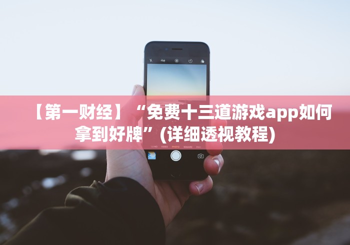 【第一财经】“免费十三道游戏app如何拿到好牌”(详细透视教程)