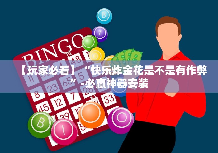 【玩家必看】“快乐炸金花是不是有作弊”-必赢神器安装