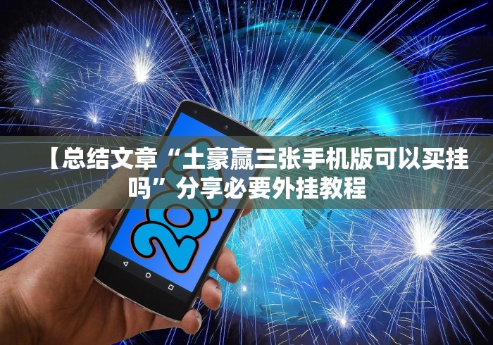 【总结文章“土豪赢三张手机版可以买挂吗”分享必要外挂教程 【总结文章“土豪赢三张手机版可以买挂吗”分享必要外挂教程