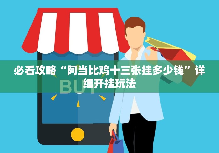 必看攻略“阿当比鸡十三张挂多少钱”详细开挂玩法