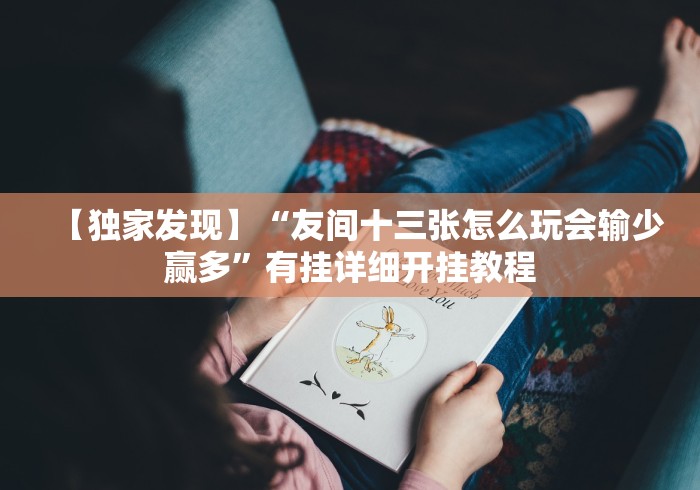 【独家发现】“友间十三张怎么玩会输少赢多”有挂详细开挂教程