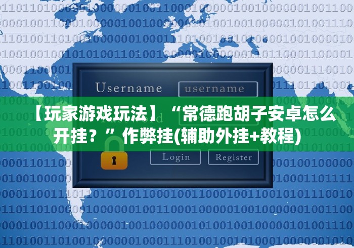 【玩家游戏玩法】“常德跑胡子安卓怎么开挂？”作弊挂(辅助外挂+教程)