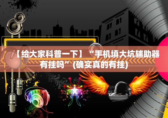 【给大家科普一下】“手机填大坑辅助器有挂吗”(确实真的有挂)