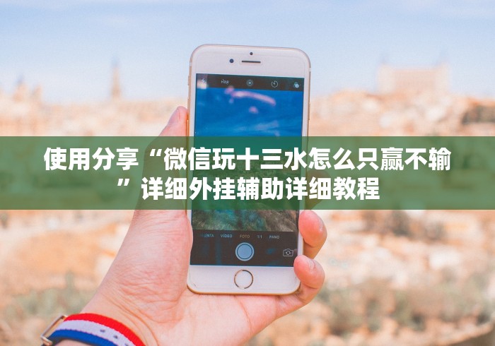 【重大消息】“微信小程序十三道开挂透视”-必赢神器安装