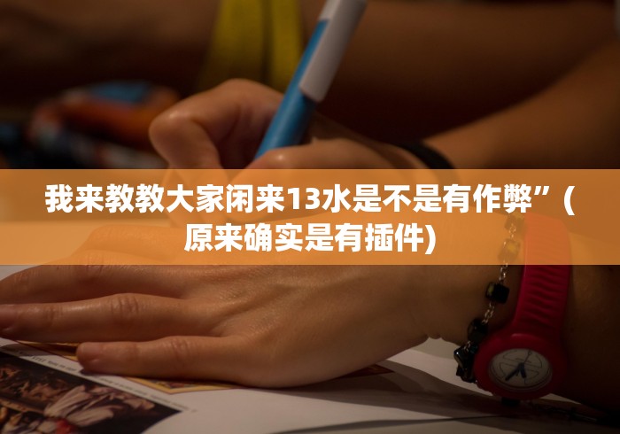 我来教教大家闲来13水是不是有作弊”(原来确实是有插件)