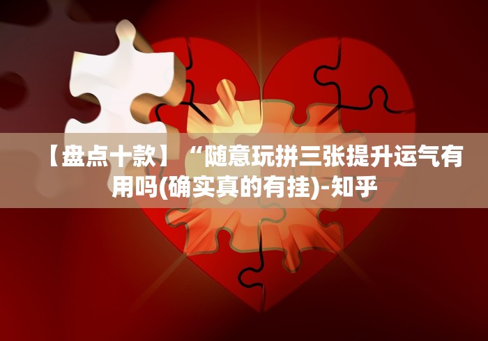 【盘点十款】“随意玩拼三张提升运气有用吗(确实真的有挂)-知乎