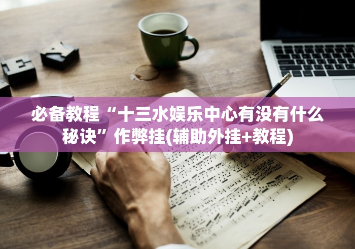 必学教你安装“建德十三道开挂神器下载”分享用挂教程