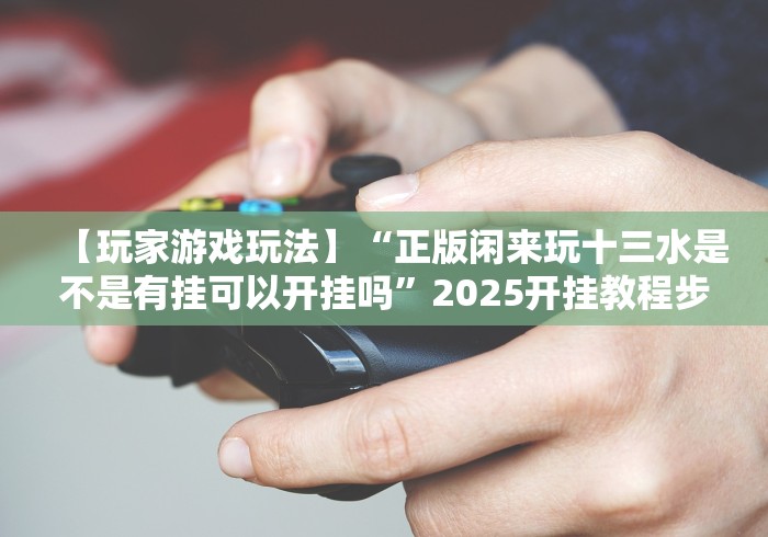 【第一财经】“微信小程序嘟嘟十三张真的确实有挂”详细外挂辅助详细教程