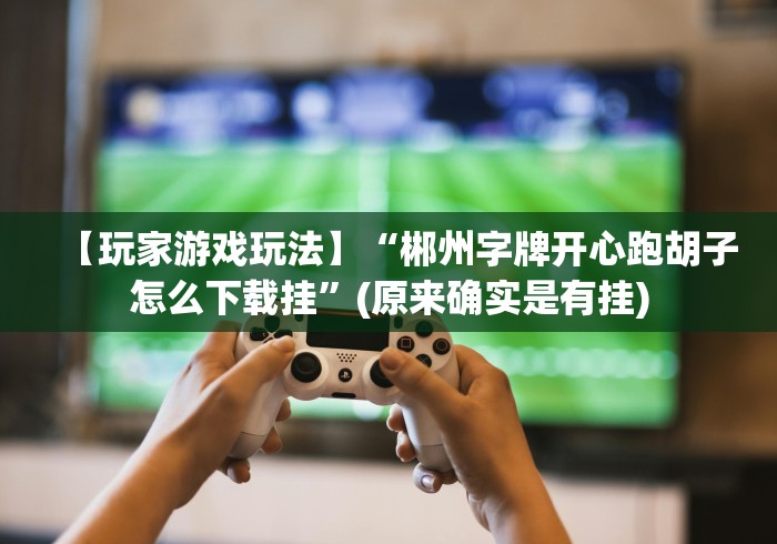 全网解答｜“华南十三水有假吗[玩家必赢神器]