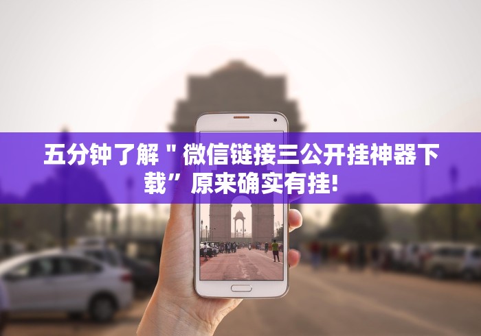 五分钟了解＂微信链接三公开挂神器下载”原来确实有挂!