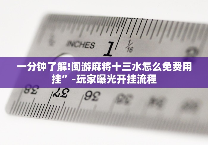 五分钟了解＂钱塘十三水开挂教程是真的吗”辅助挂下载