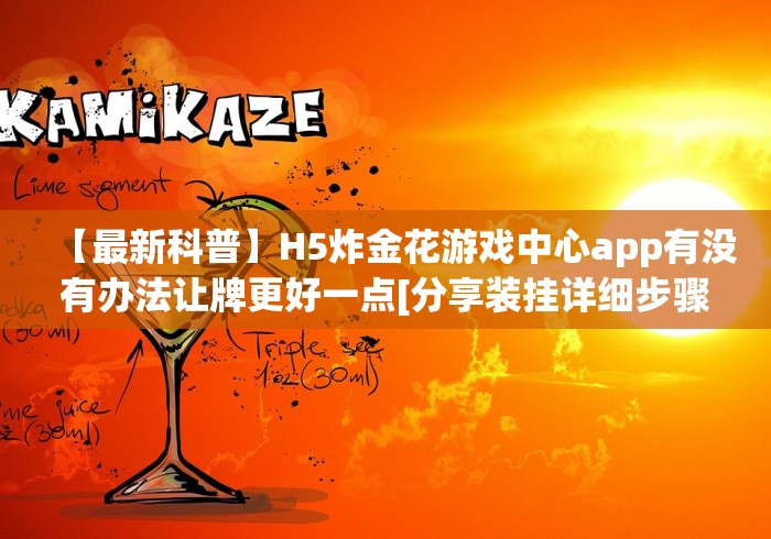 【最新科普】H5炸金花游戏中心app有没有办法让牌更好一点[分享装挂详细步骤]