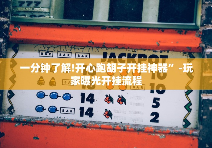 一分钟了解!开心跑胡子开挂神器”-玩家曝光开挂流程