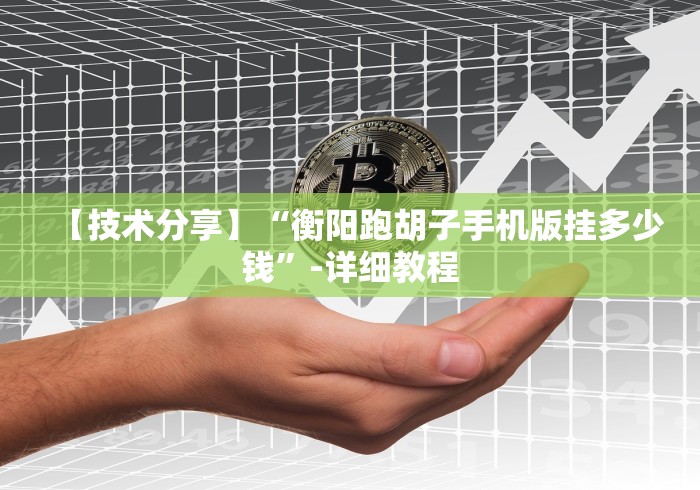 【技术分享】“衡阳跑胡子手机版挂多少钱”-详细教程